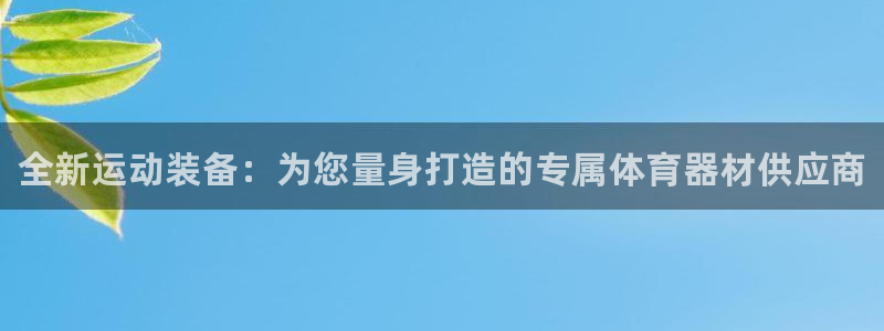 尊龙凯时平台还是万搏好：全新运动装备：为您量身打造的专属体育